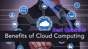 BEST QUALITIES BENEFITS OF CLOUD COMPUTING