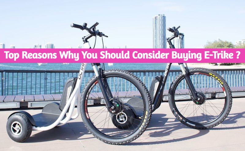 Top Reasons Why You Should Consider Buying E Trike