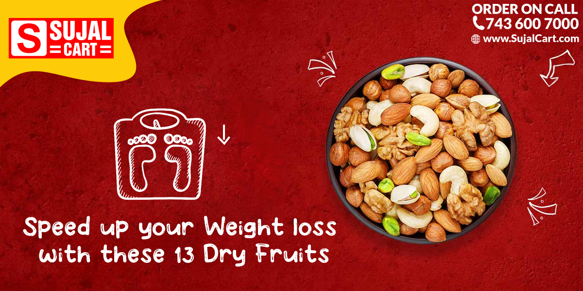 sujalcart speed up your weight loss with these 13 dry fruits