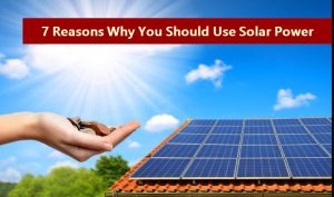 7 Reasons Why You Should Use Solar Power