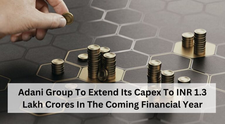 Adani Group of companies Extend Its Capex To INR 1.3 Lakh Crores