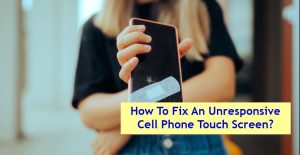 How To Fix An Unresponsive Cell Phone Touch Screen
