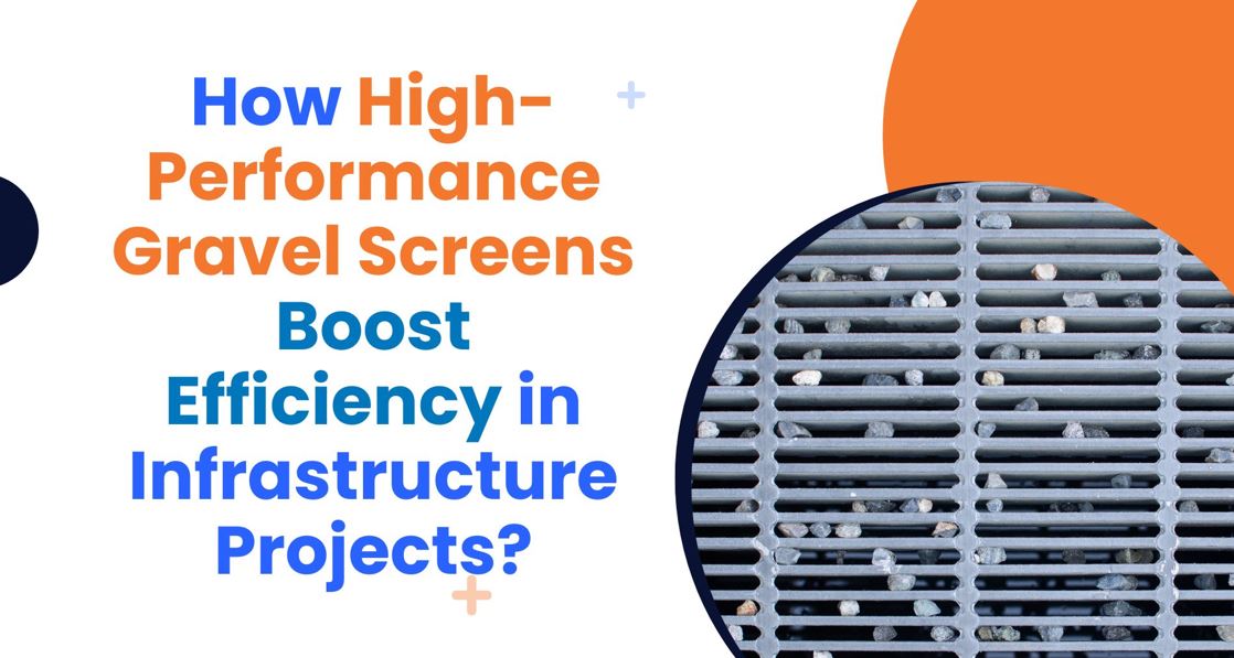 How High-Performance Gravel Screens Boost Efficiency in Infrastructure Projects? 1 High Performance Gravel Screens