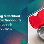 Why Choosing a Certified Orthodontist in Vadodara Matters for Braces & Invisalign Treatment