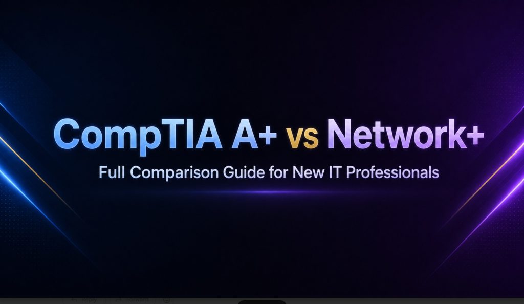 CompTIA A+ vs Network+ Full Comparison Guide